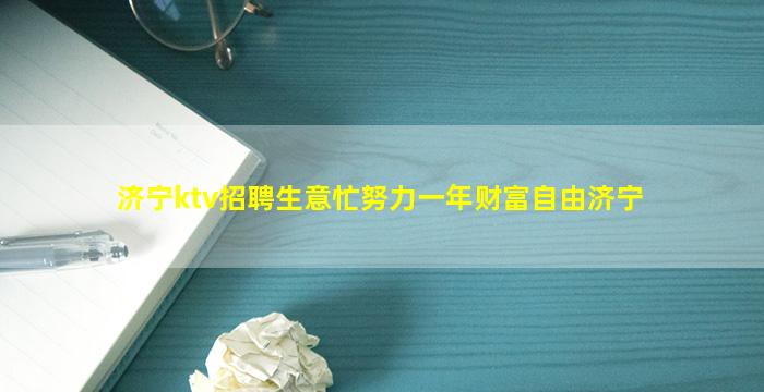 济宁ktv招聘生意忙努力一年财富自由济宁